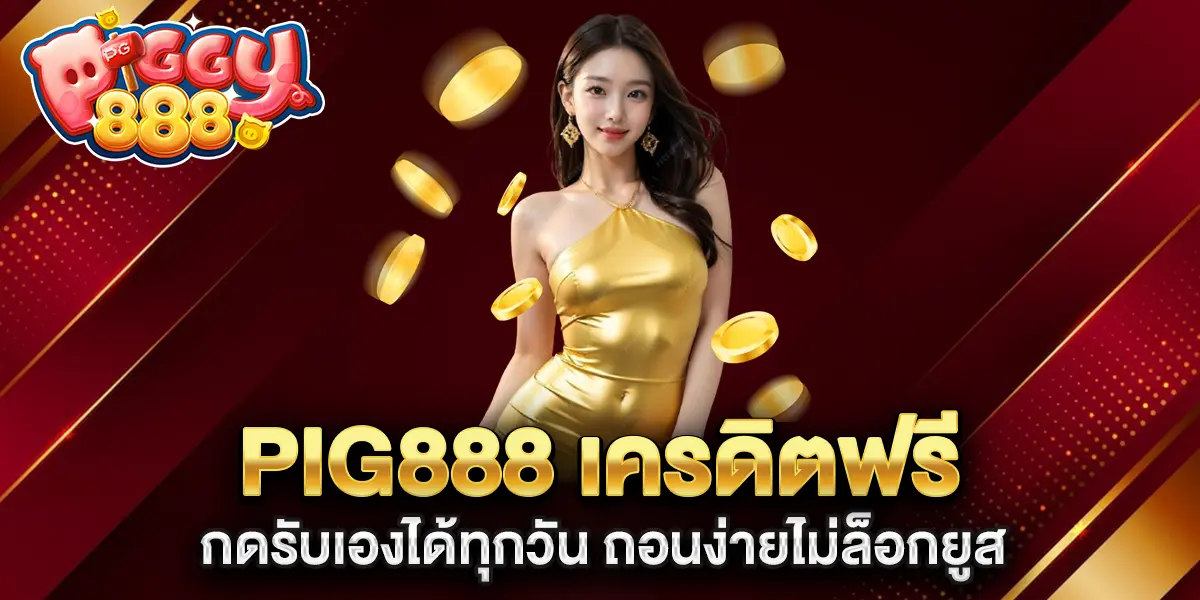 pig888-เครดิตฟรี-กดรับเองได้ทุกวัน-ถอนง่ายไม่ล็อกยูส